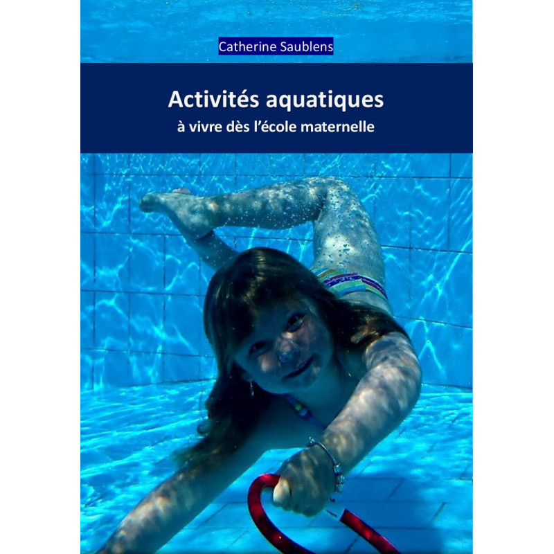 Activités aquatiques à vivre dès l'école maternelle, Catherine Saublens